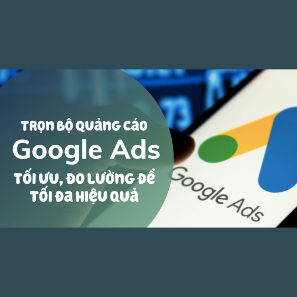 Trọn Bộ Quảng Cáo Google Ads Search, Gdn, Youtube, Maps, Shopping Và Hơn Thế Nữa Tron Bo Quang Cao Google Ads Search Gdn Youtube Maps Shopping Va Hon The Nua