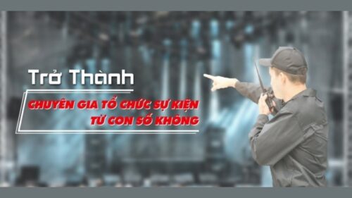 Trở Thành Chuyên Gia Tổ Chức Sự Kiện Từ Con Số 0