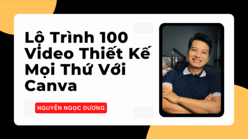 Lộ Trình 100 Video Thiết Kế Mọi Thứ Với Canva - Nguyễn Ngọc Dương