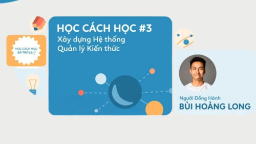 Khóa Học Cách Học – Xây Dựng Hệ Thống Quản Lý Kiến Thức Hiệu Quả Cùng Bùi Hoàng Long