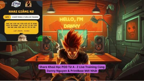Khóa Học POD Từ A – Z Live Training Danny Nguyen & Print Base