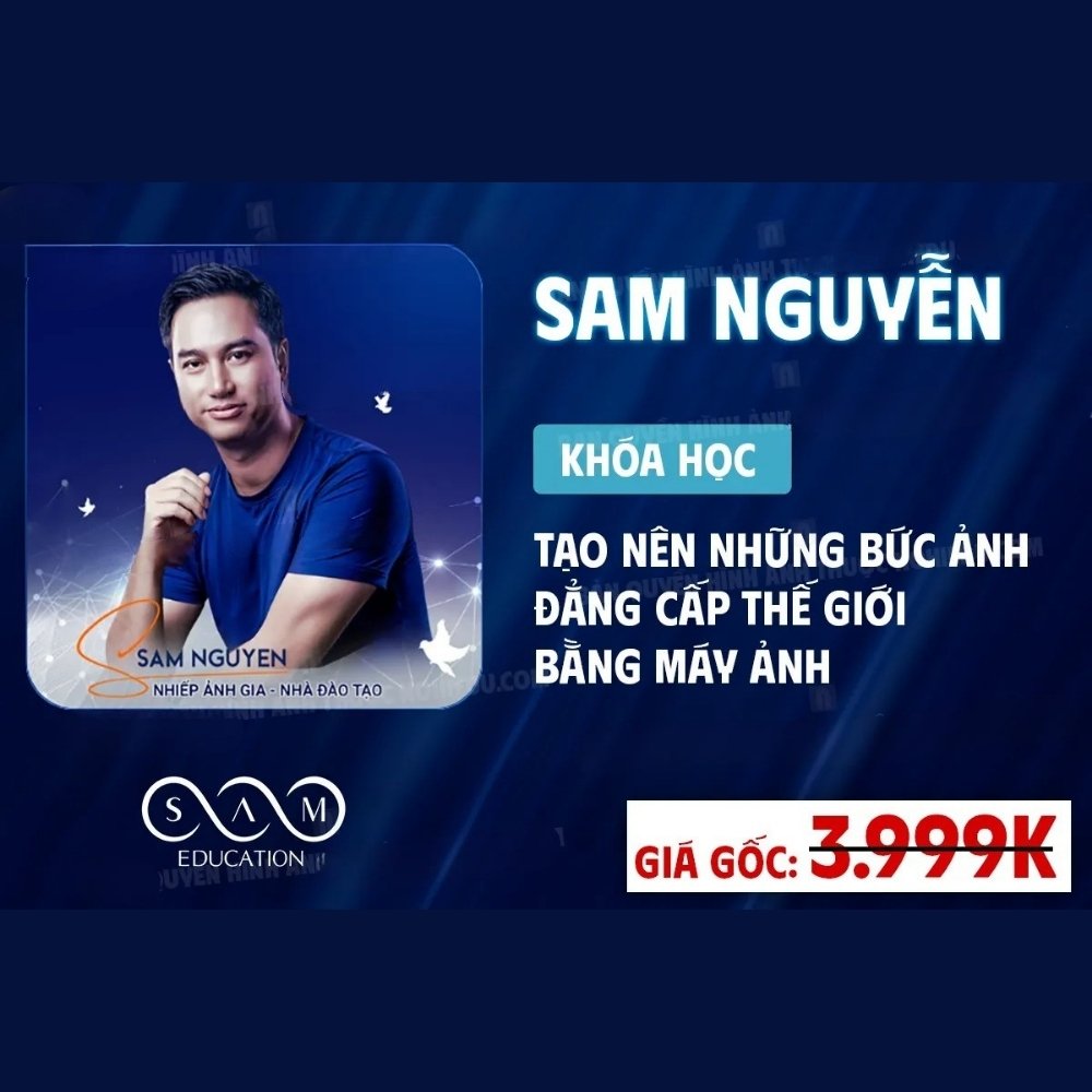 Khóa Học Tạo Nên Những Bức Ảnh Đẳng Cấp Thế Giới - Hướng Dẫn Chụp Ảnh Bằng Máy Ảnh Sam Nguyễn Khóa Học Tạo Nên Những Bức Ảnh Đẳng Cấp Thế Giới - Hướng Dẫn Chụp Ảnh Bằng Máy Ảnh Sam Nguyễn